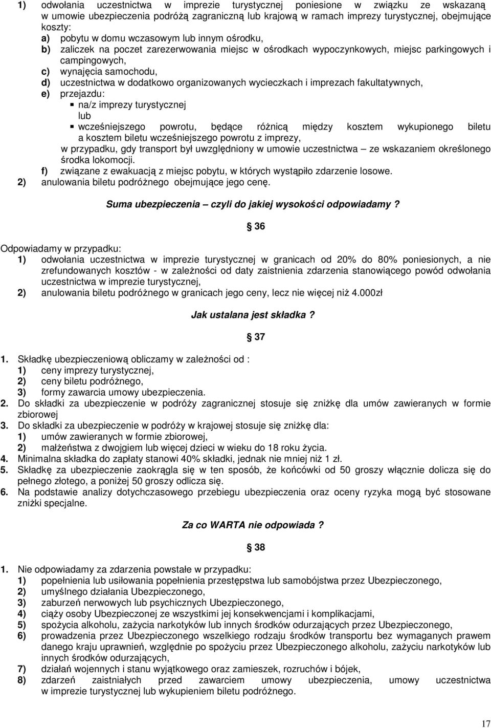 organizowanych wycieczkach i imprezach fakultatywnych, e) przejazdu: na/z imprezy turystycznej lub wcześniejszego powrotu, będące róŝnicą między kosztem wykupionego biletu a kosztem biletu