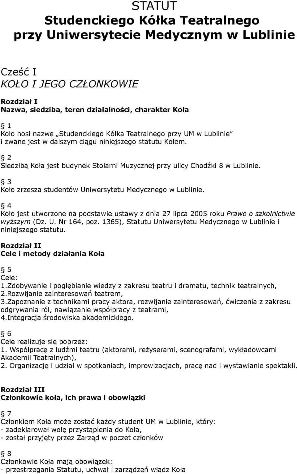 3 Koło zrzesza studentów Uniwersytetu Medycznego w Lublinie. 4 Koło jest utworzone na podstawie ustawy z dnia 27 lipca 2005 roku Prawo o szkolnictwie wyższym (Dz. U. Nr 164, poz.