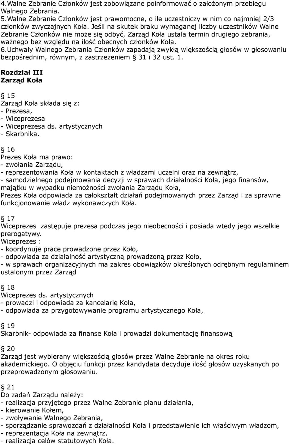 Jeśli na skutek braku wymaganej liczby uczestników Walne Zebranie Członków nie może się odbyć, Zarząd Koła ustala termin drugiego zebrania, ważnego bez względu na ilość obecnych członków Koła. 6.