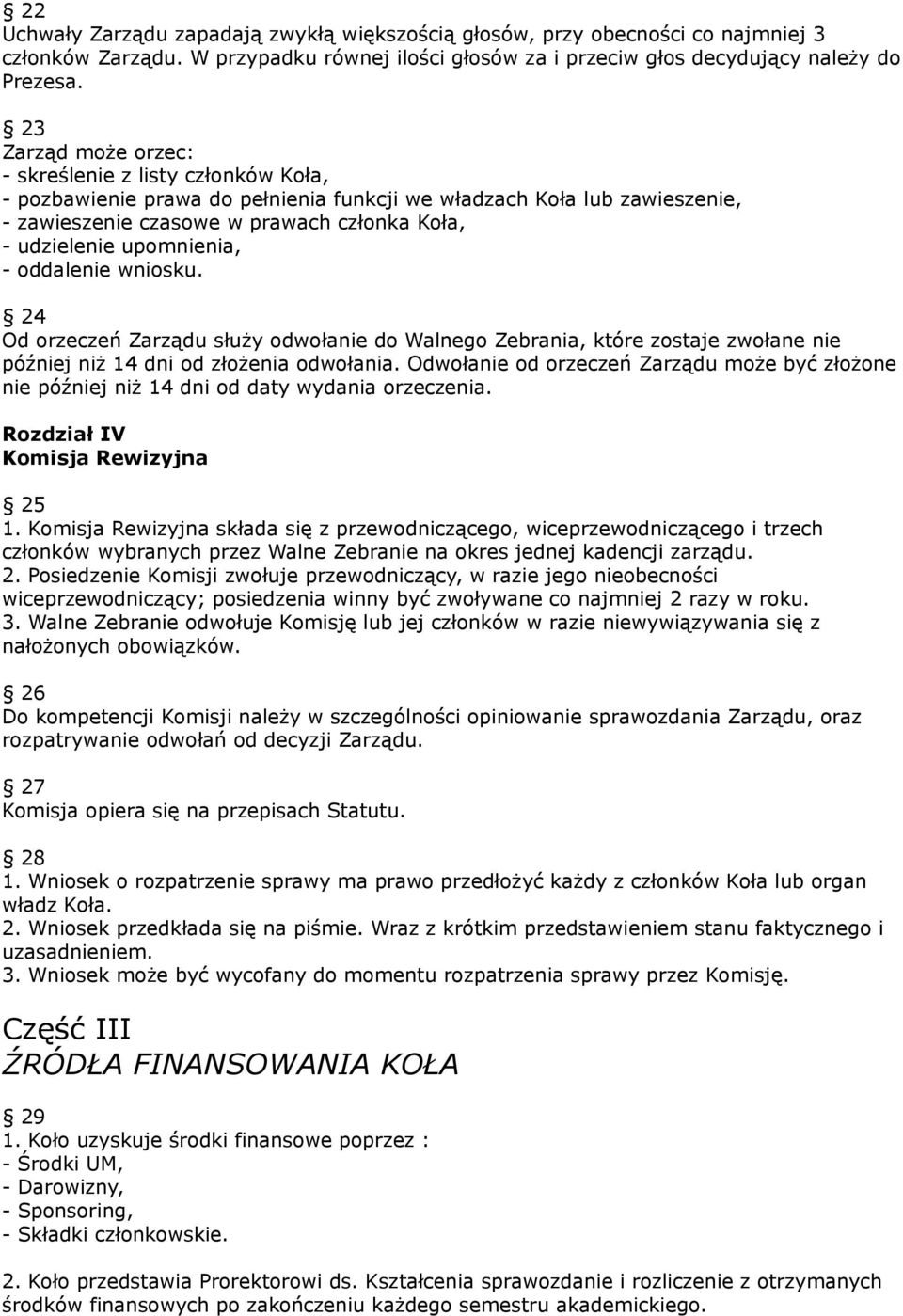 upomnienia, - oddalenie wniosku. 24 Od orzeczeń Zarządu służy odwołanie do Walnego Zebrania, które zostaje zwołane nie później niż 14 dni od złożenia odwołania.