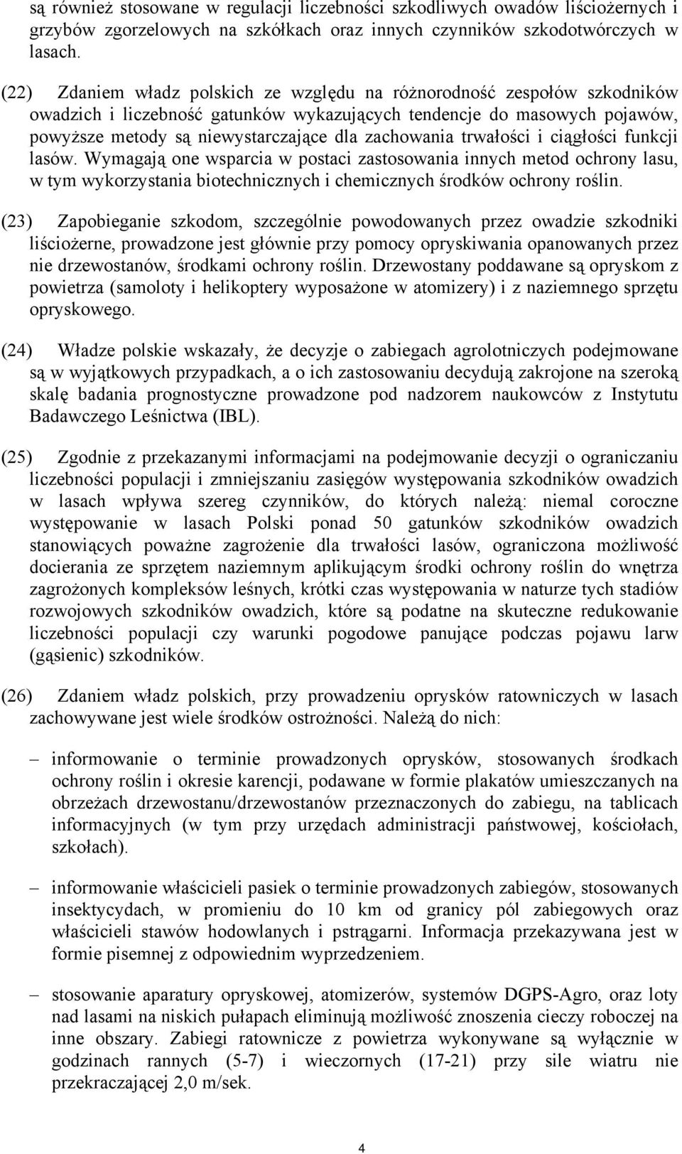 zachowania trwałości i ciągłości funkcji lasów. Wymagają one wsparcia w postaci zastosowania innych metod ochrony lasu, w tym wykorzystania biotechnicznych i chemicznych środków ochrony roślin.