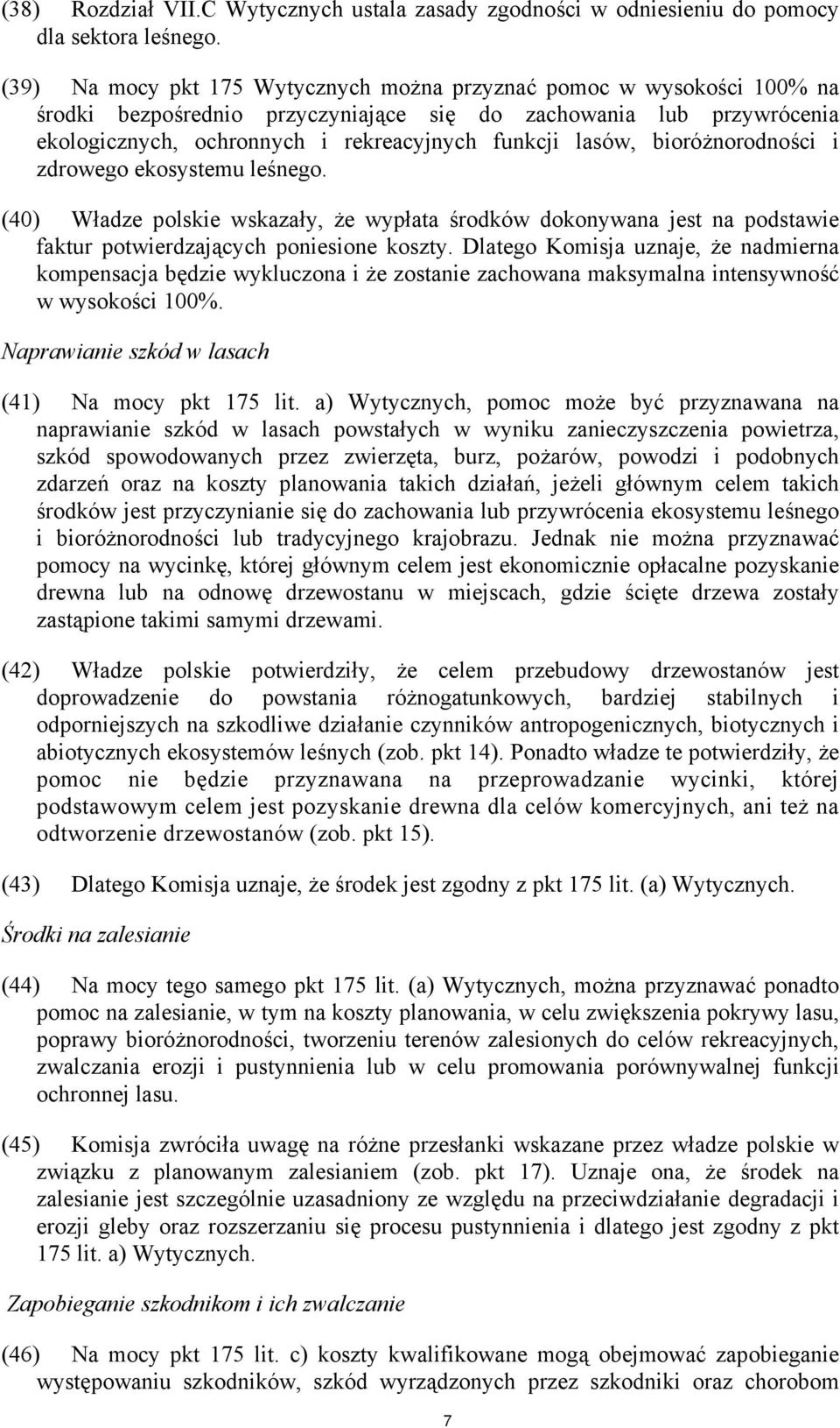 bioróżnorodności i zdrowego ekosystemu leśnego. (40) Władze polskie wskazały, że wypłata środków dokonywana jest na podstawie faktur potwierdzających poniesione koszty.