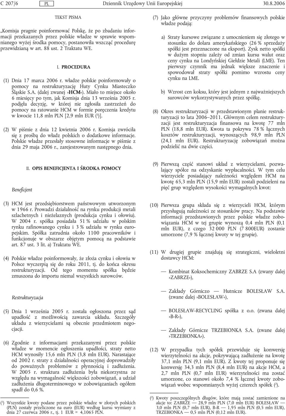 przewidzianą w art. 88 ust. 2 Traktatu WE. I. PROCEDURA (1) Dnia 17 marca 2006 r. władze polskie poinformowały o pomocy na restrukturyzację Huty Cynku Miasteczko Śląskie S.A. (dalej zwanej»hcm«).