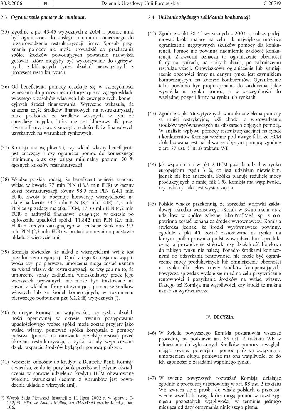 Sposób przyznania pomocy nie może prowadzić do przekazania spółce środków powodujących powstanie nadwyżek gotówki, które mogłyby być wykorzystane do agresywnych, zakłócających rynek działań