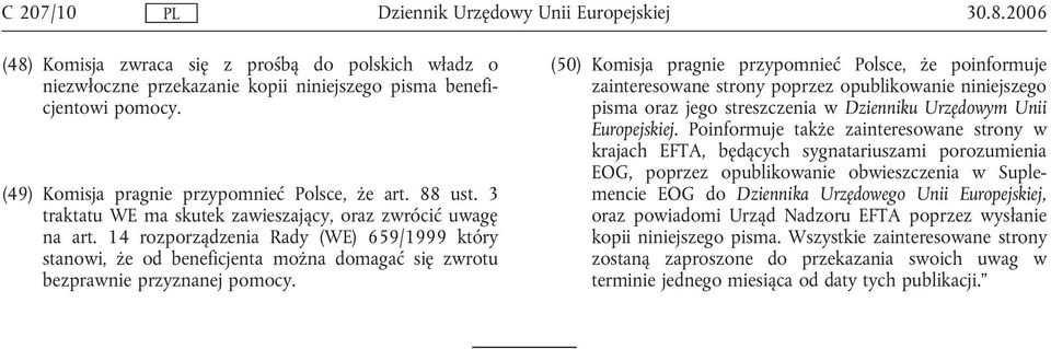 (50) Komisja pragnie przypomnieć Polsce, że poinformuje zainteresowane strony poprzez opublikowanie niniejszego pisma oraz jego streszczenia w Dzienniku Urzędowym Unii Europejskiej.