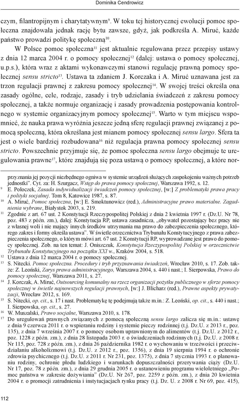 o pomocy społecznej 12 (dalej: ustawa o pomocy społecznej, u.p.s.), która wraz z aktami wykonawczymi stanowi regulację prawną pomocy społecznej sensu stricto 13. Ustawa ta zdaniem J. Korczaka i A.