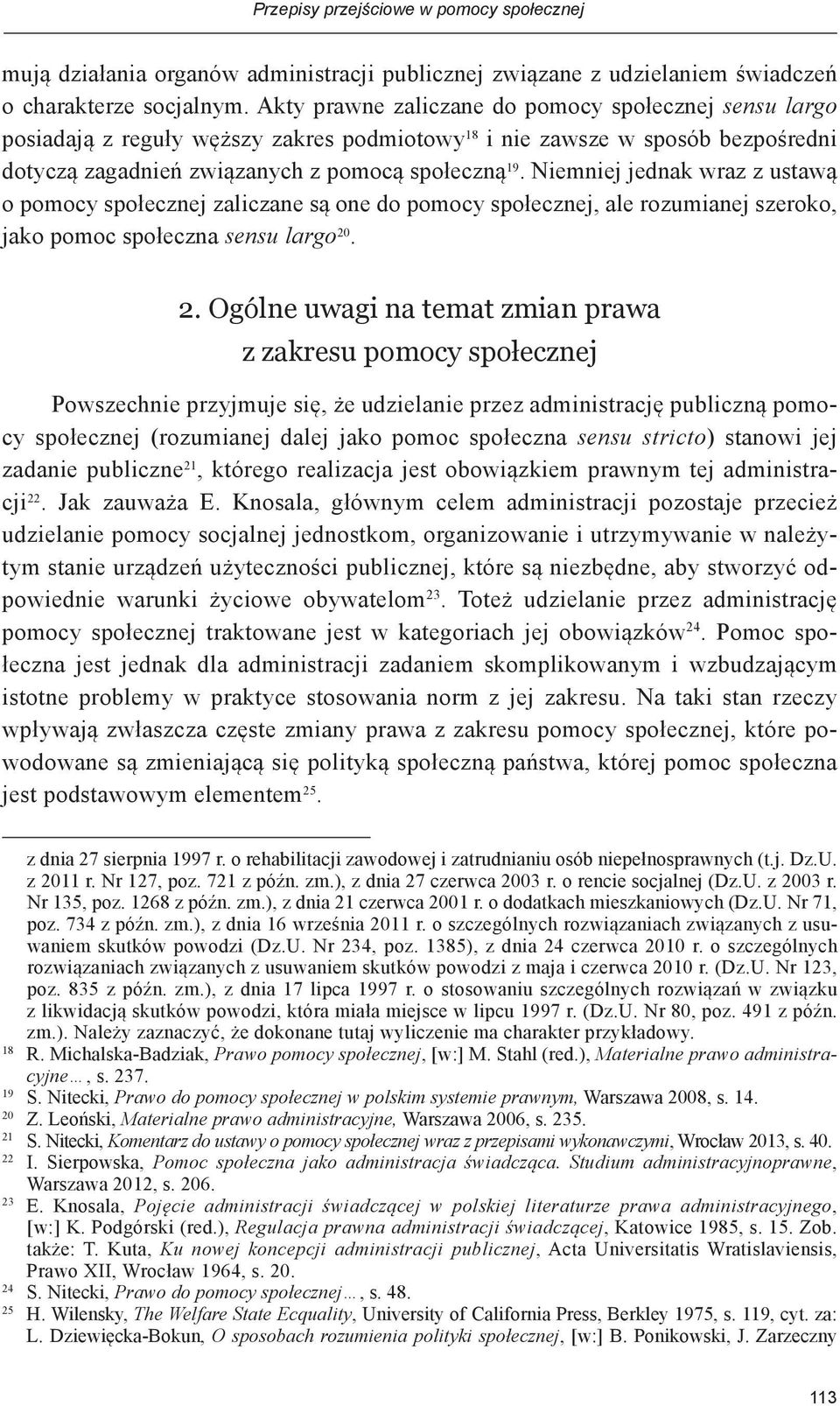 Niemniej jednak wraz z ustawą o pomocy społecznej zaliczane są one do pomocy społecznej, ale rozumianej szeroko, jako pomoc społeczna sensu largo 20