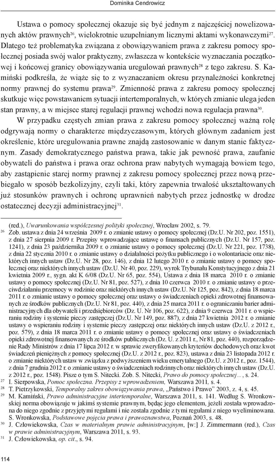 uregulowań prawnych 28 z tego zakresu. S. Kamiński podkreśla, że wiąże się to z wyznaczaniem okresu przynależności konkretnej normy prawnej do systemu prawa 29.