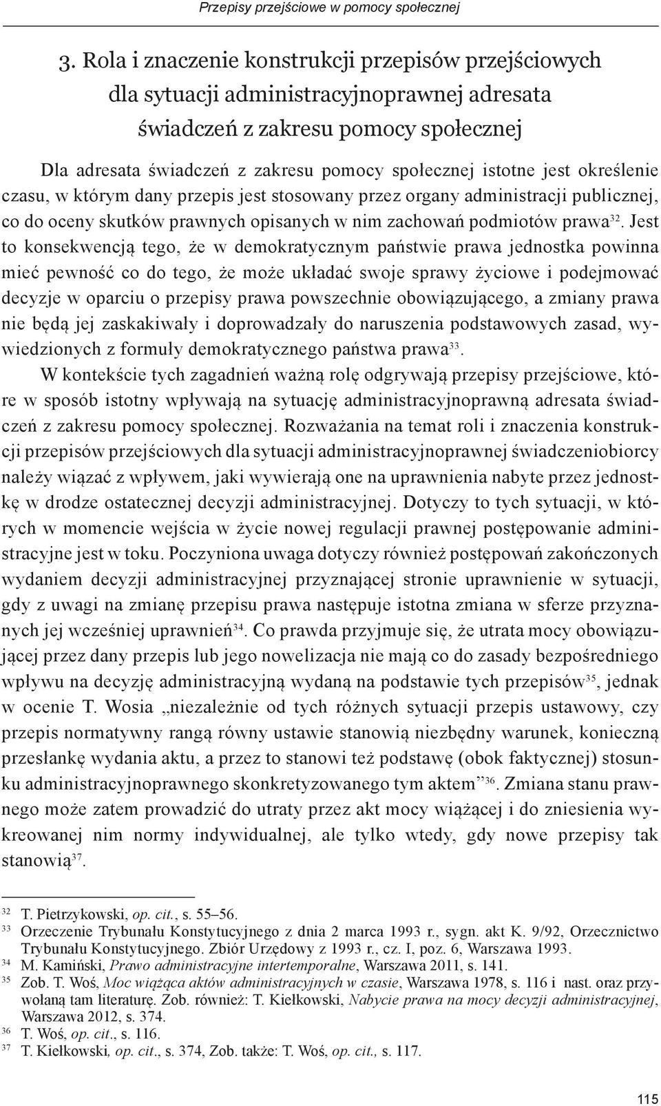określenie czasu, w którym dany przepis jest stosowany przez organy administracji publicznej, co do oceny skutków prawnych opisanych w nim zachowań podmiotów prawa 32.