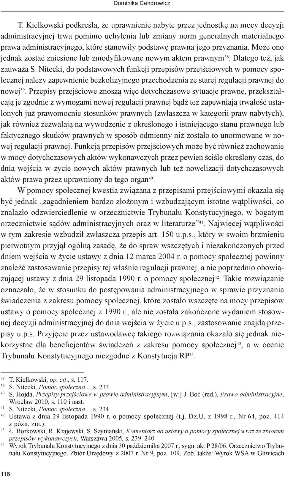podstawę prawną jego przyznania. Może ono jednak zostać zniesione lub zmodyfikowane nowym aktem prawnym 38. Dlatego też, jak zauważa S.