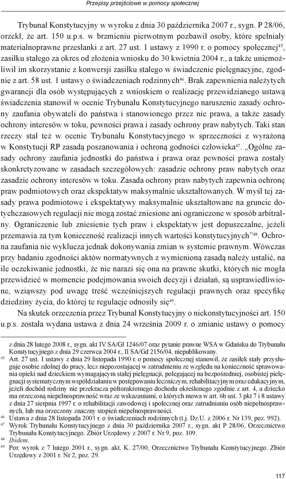 , a także uniemożliwił im skorzystanie z konwersji zasiłku stałego w świadczenie pielęgnacyjne, zgodnie z art. 58 ust. 1 ustawy o świadczeniach rodzinnych 46.