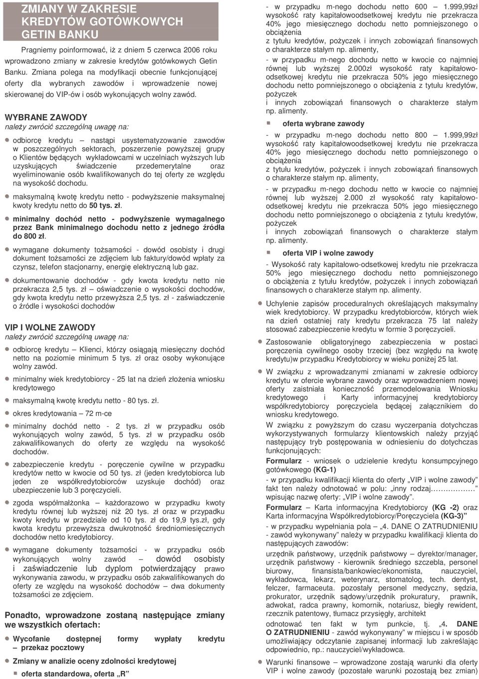 WYBRANE ZAWODY naley zwróci szczególn uwag na: odbiorc kredytu nastpi usystematyzowanie zawodów w poszczególnych sektorach, poszerzenie powyszej grupy o Klientów bdcych wykładowcami w uczelniach