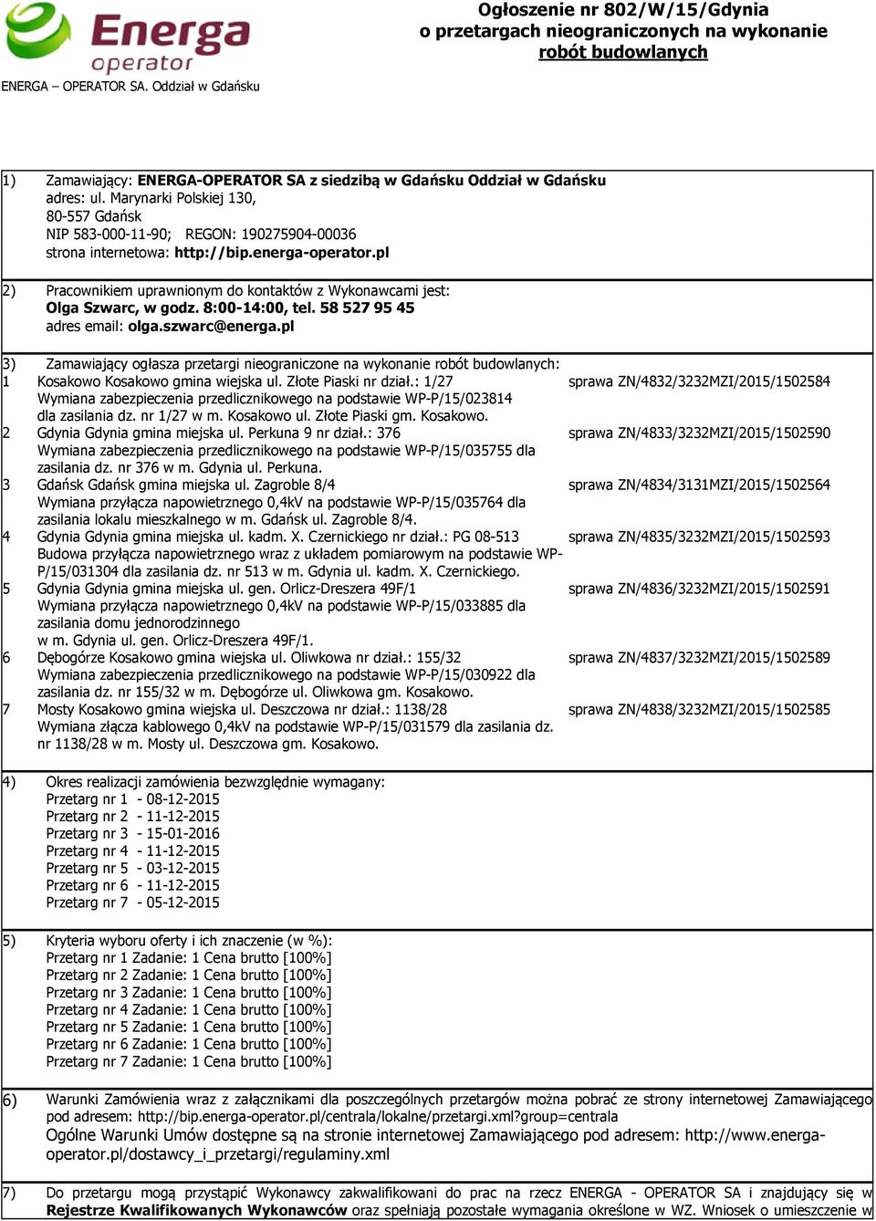 pl 2) Pracownikiem uprawnionym do kontaktów z Wykonawcami jest: Olga Szwarc, w godz. 8:00-14:00, tel. 58 527 95 45 adres email: olga.szwarc@energa.