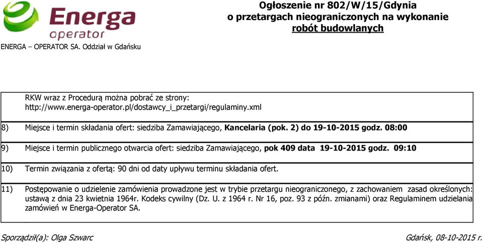 08:00 9) Miejsce i termin publicznego otwarcia ofert: siedziba Zamawiającego, pok 409 data 19-10-2015 godz. 09:10 10) Termin związania z ofertą: 90 dni od daty upływu terminu składania ofert.