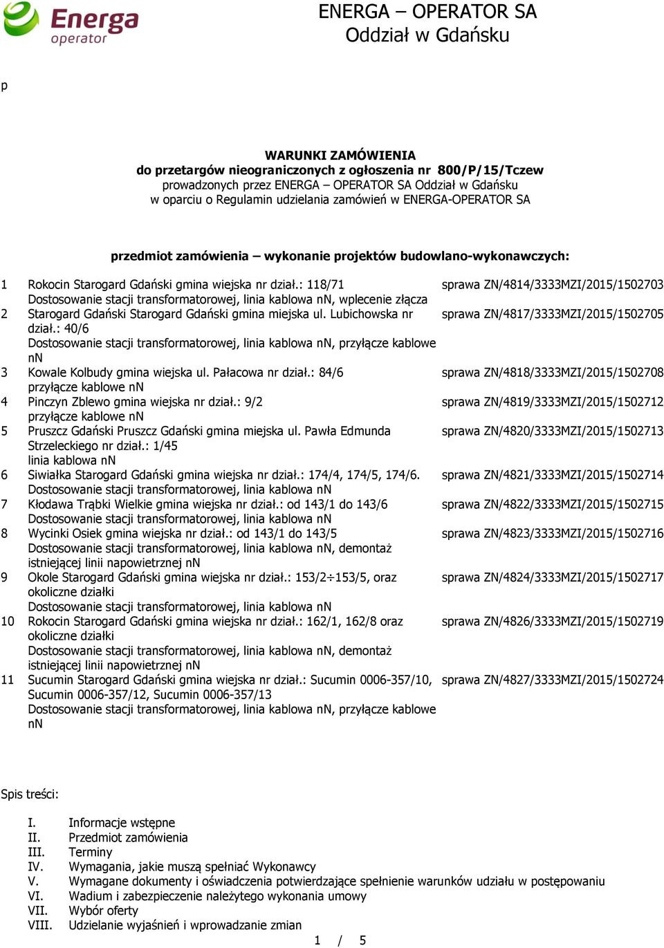 : 118/71 sprawa ZN/4814/3333MZI/2015/1502703, wplecenie złącza 2 Starogard Gdański Starogard Gdański gmina miejska ul. Lubichowska nr sprawa ZN/4817/3333MZI/2015/1502705 dział.