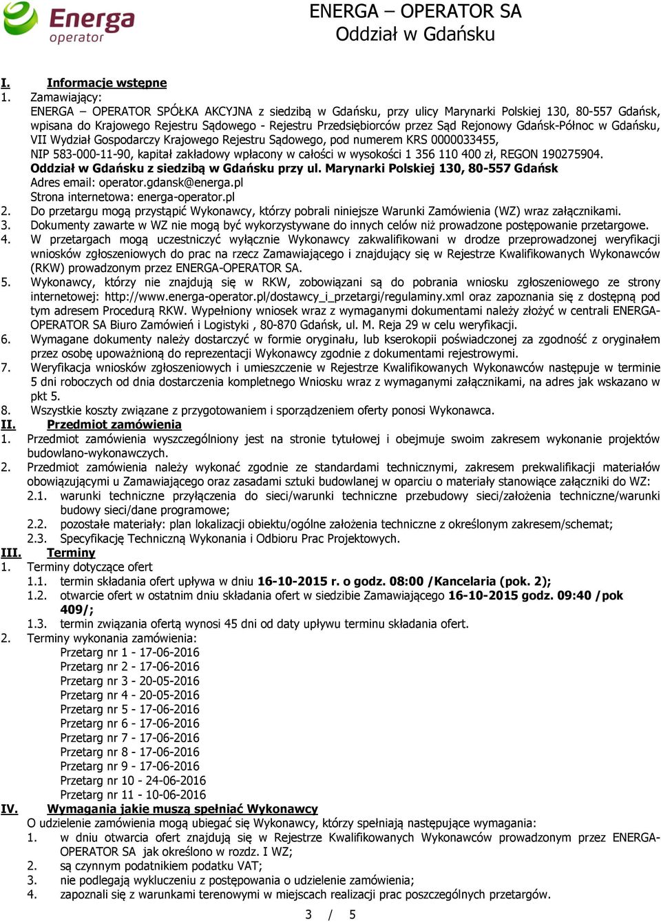 Rejonowy Gdańsk-Północ w Gdańsku, VII Wydział Gospodarczy Krajowego Rejestru Sądowego, pod numerem KRS 0000033455, NIP 583-000-11-90, kapitał zakładowy wpłacony w całości w wysokości 1 356 110 400