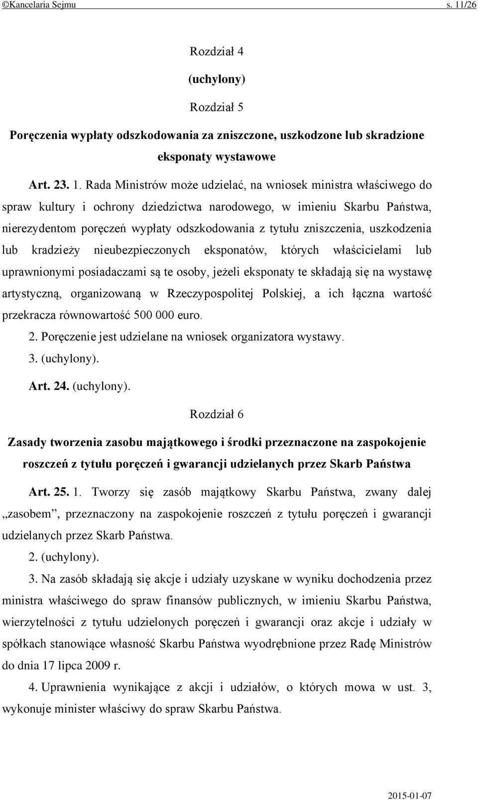 Rada Ministrów może udzielać, na wniosek ministra właściwego do spraw kultury i ochrony dziedzictwa narodowego, w imieniu Skarbu Państwa, nierezydentom poręczeń wypłaty odszkodowania z tytułu