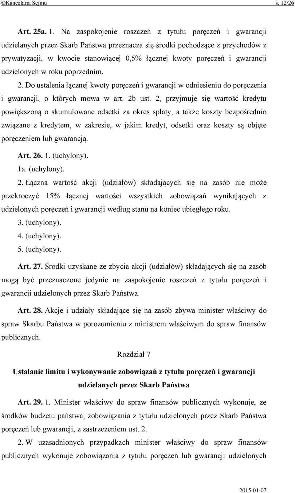 Na zaspokojenie roszczeń z tytułu poręczeń i gwarancji udzielanych przez Skarb Państwa przeznacza się środki pochodzące z przychodów z prywatyzacji, w kwocie stanowiącej 0,5% łącznej kwoty poręczeń i