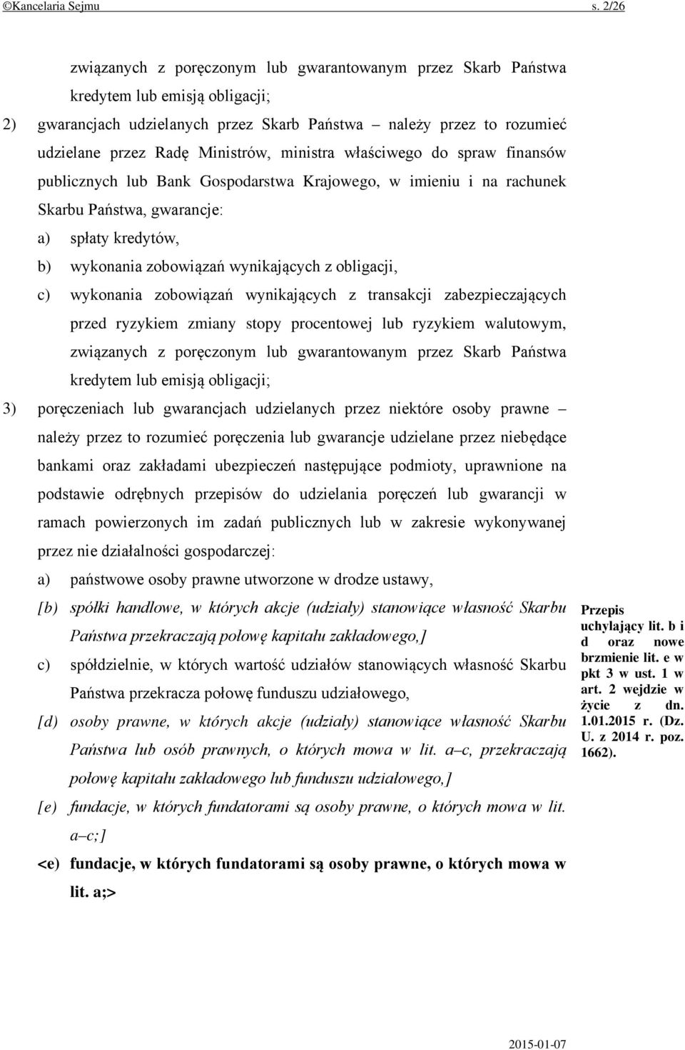 Ministrów, ministra właściwego do spraw finansów publicznych lub Bank Gospodarstwa Krajowego, w imieniu i na rachunek Skarbu Państwa, gwarancje: a) spłaty kredytów, b) wykonania zobowiązań