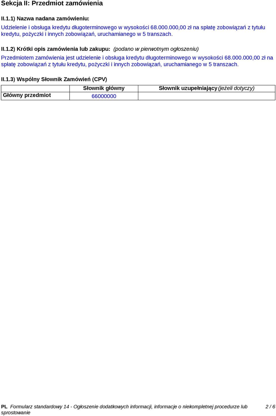 2) Krótki opis zamówienia lub zakupu: (podano w pierwotnym ogłoszeniu) Przedmiotem zamówienia jest udzielenie i obsługa kredytu długoterminowego w wysokości 68.