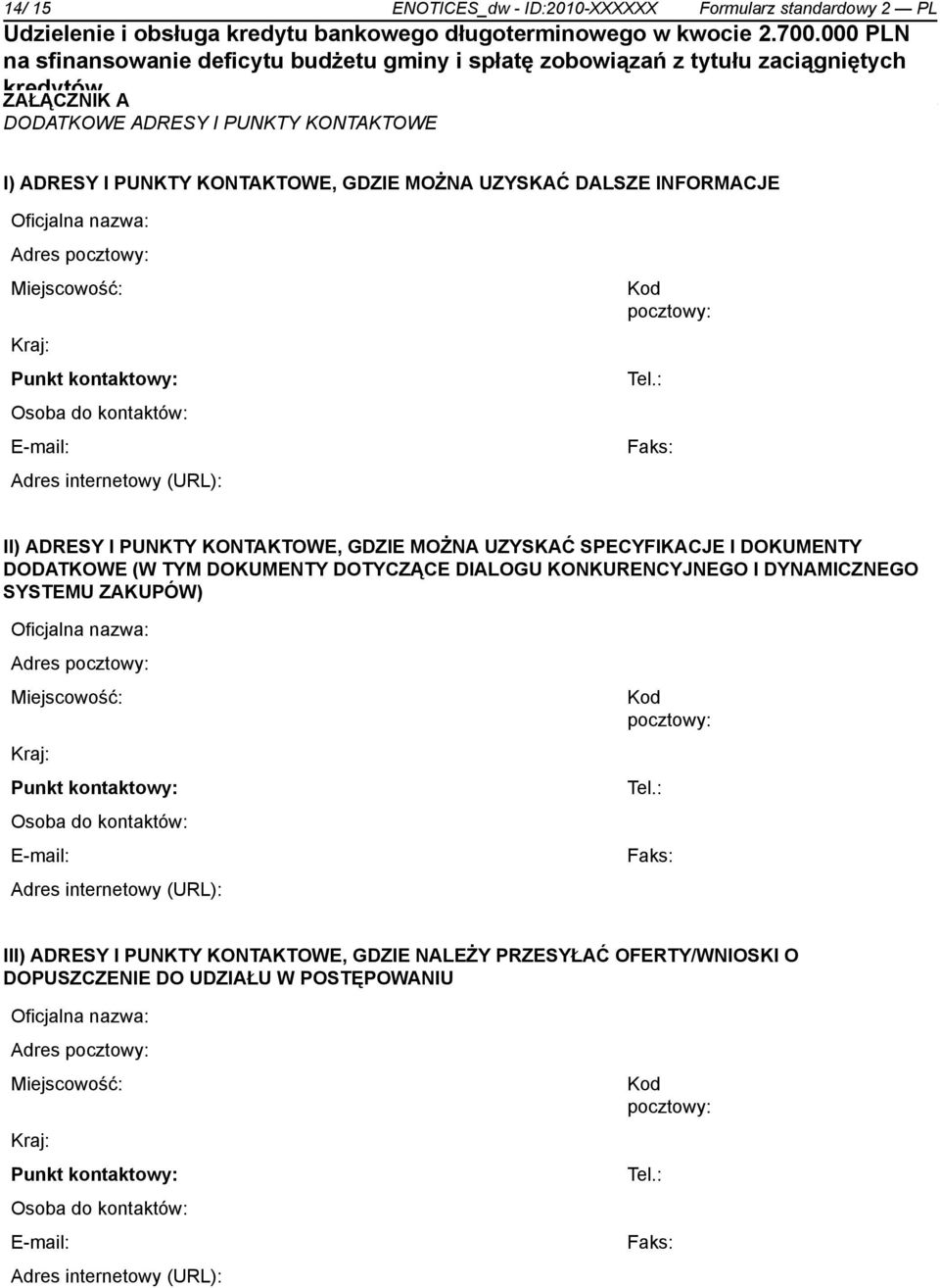 : Faks: II) ADRESY I PUNKTY KONTAKTOWE, GDZIE MOŻNA UZYSKAĆ SPECYFIKACJE I DOKUMENTY DODATKOWE (W TYM DOKUMENTY DOTYCZĄCE DIALOGU KONKURENCYJNEGO I DYNAMICZNEGO SYSTEMU ZAKUPÓW) Oficjalna nazwa: :