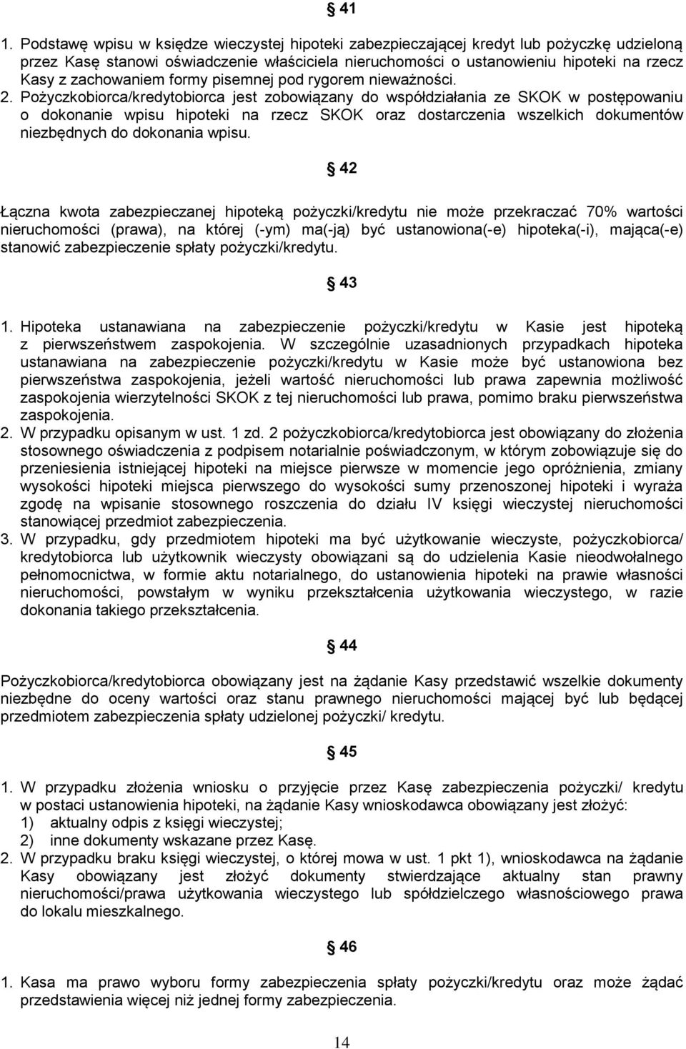 Pożyczkobiorca/kredytobiorca jest zobowiązany do współdziałania ze SKOK w postępowaniu o dokonanie wpisu hipoteki na rzecz SKOK oraz dostarczenia wszelkich dokumentów niezbędnych do dokonania wpisu.