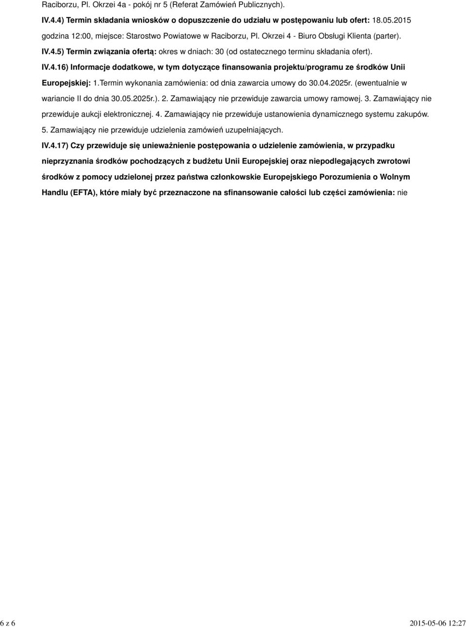 Termin wykonania zamówienia: od dnia zawarcia umowy do 30.04.2025r. (ewentualnie w wariancie II do dnia 30.05.2025r.). 2. Zamawiający nie przewiduje zawarcia umowy ramowej. 3. Zamawiający nie przewiduje aukcji elektronicznej.