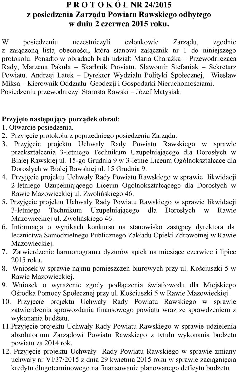 Ponadto w obradach brali udział: Maria Charążka Przewodnicząca Rady, Marzena Pakuła Skarbnik Powiatu, Sławomir Stefaniak Sekretarz Powiatu, Andrzej Latek Dyrektor Wydziału Polityki Społecznej,