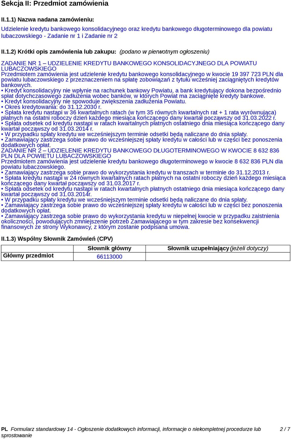 NR 1 UDZIELENIE KREDYTU BANKOWEGO KONSOLIDACYJNEGO DLA POWIATU LUBACZOWSKIEGO 19 397 723 PLN dla powiatu Kredyt konsolidacyjny nie dokona bezpośrednio spłat Kredyt konsolidacyjny nie Okres