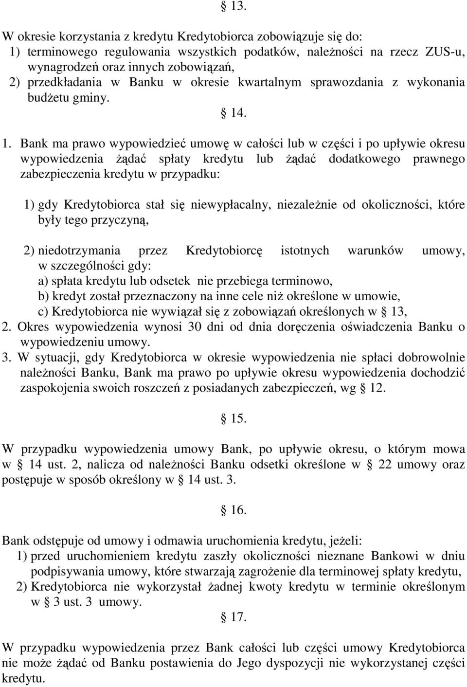 . 1. Bank ma prawo wypowiedzieć umowę w całości lub w części i po upływie okresu wypowiedzenia Ŝądać spłaty kredytu lub Ŝądać dodatkowego prawnego zabezpieczenia kredytu w przypadku: 1) gdy