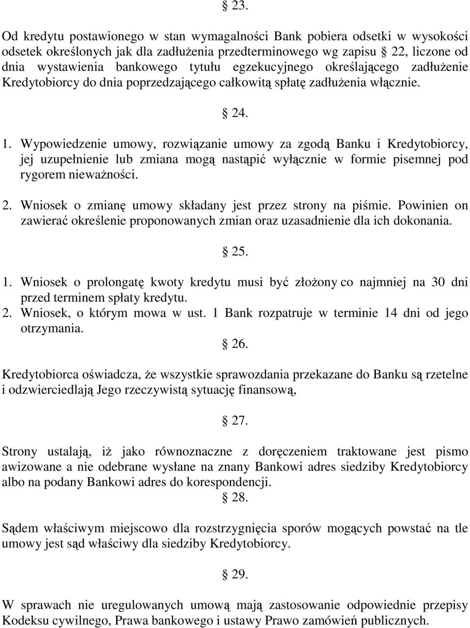 Wypowiedzenie umowy, rozwiązanie umowy za zgodą Banku i Kredytobiorcy, jej uzupełnienie lub zmiana mogą nastąpić wyłącznie w formie pisemnej pod rygorem niewaŝności. 2.