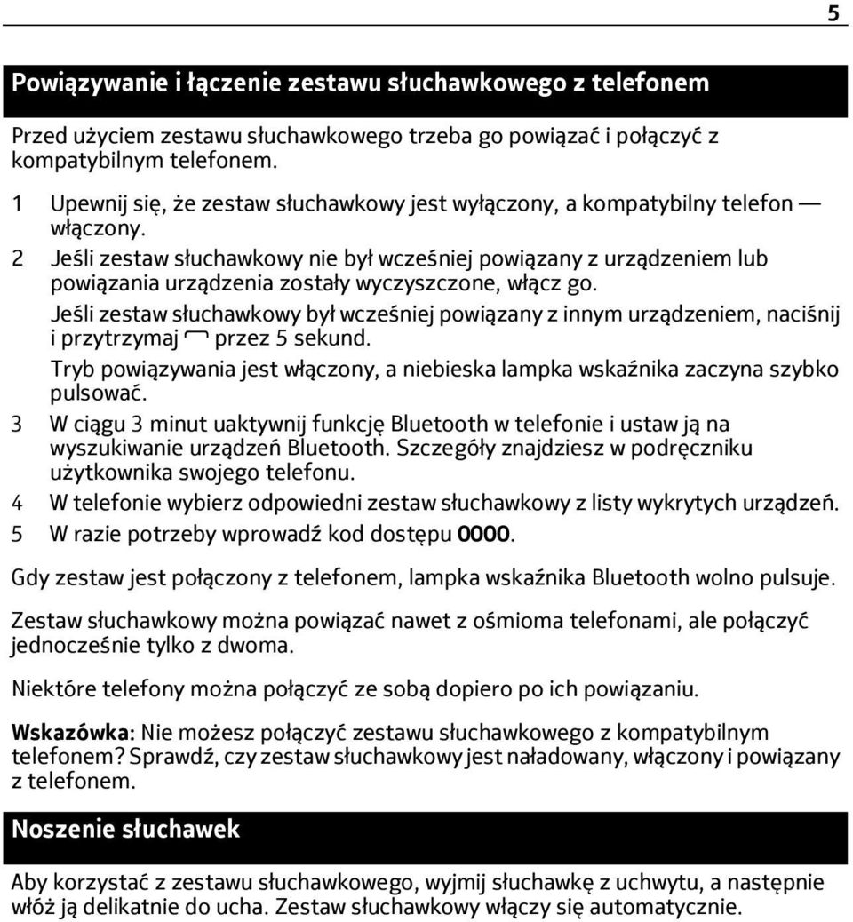 2 Jeśli zestaw słuchawkowy nie był wcześniej powiązany z urządzeniem lub powiązania urządzenia zostały wyczyszczone, włącz go.