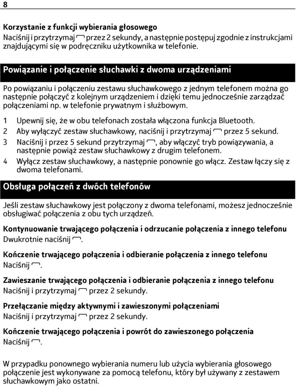 jednocześnie zarządzać połączeniami np. w telefonie prywatnym i służbowym. 1 Upewnij się, że w obu telefonach została włączona funkcja Bluetooth.