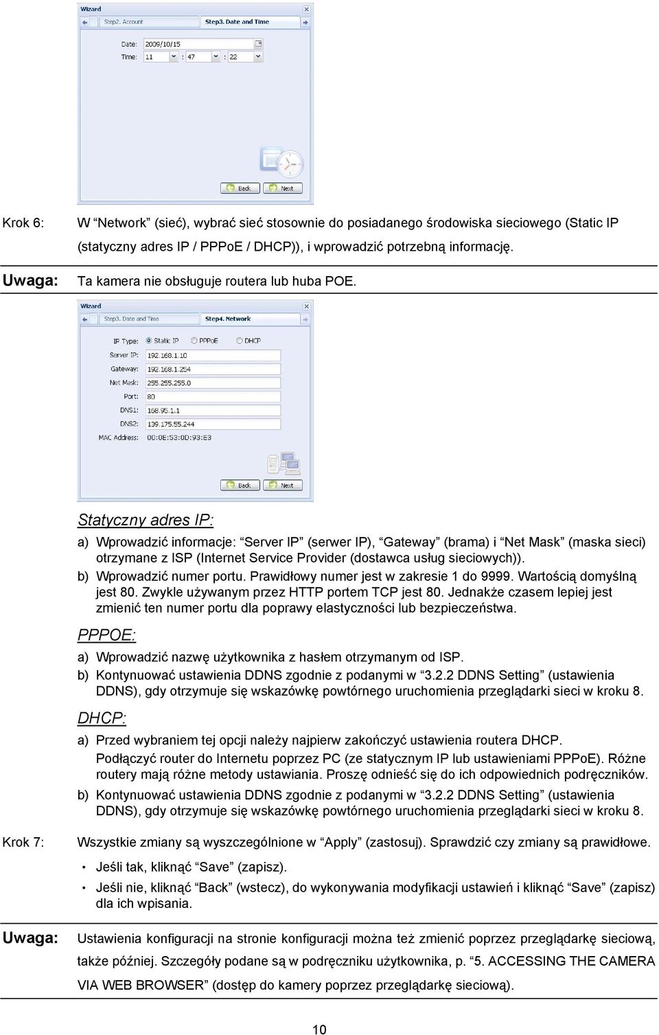 Statyczny adres IP: a) Wprowadzić informacje: Server IP (serwer IP), Gateway (brama) i Net Mask (maska sieci) otrzymane z ISP (Internet Service Provider (dostawca usług sieciowych)).