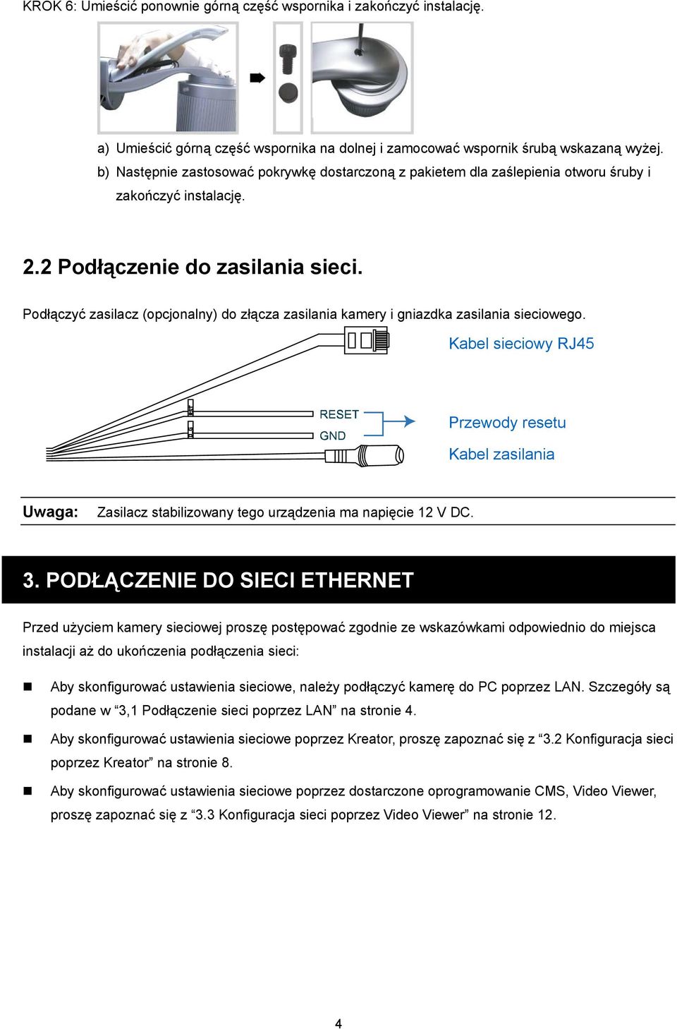 Podłączyć zasilacz (opcjonalny) do złącza zasilania kamery i gniazdka zasilania sieciowego.