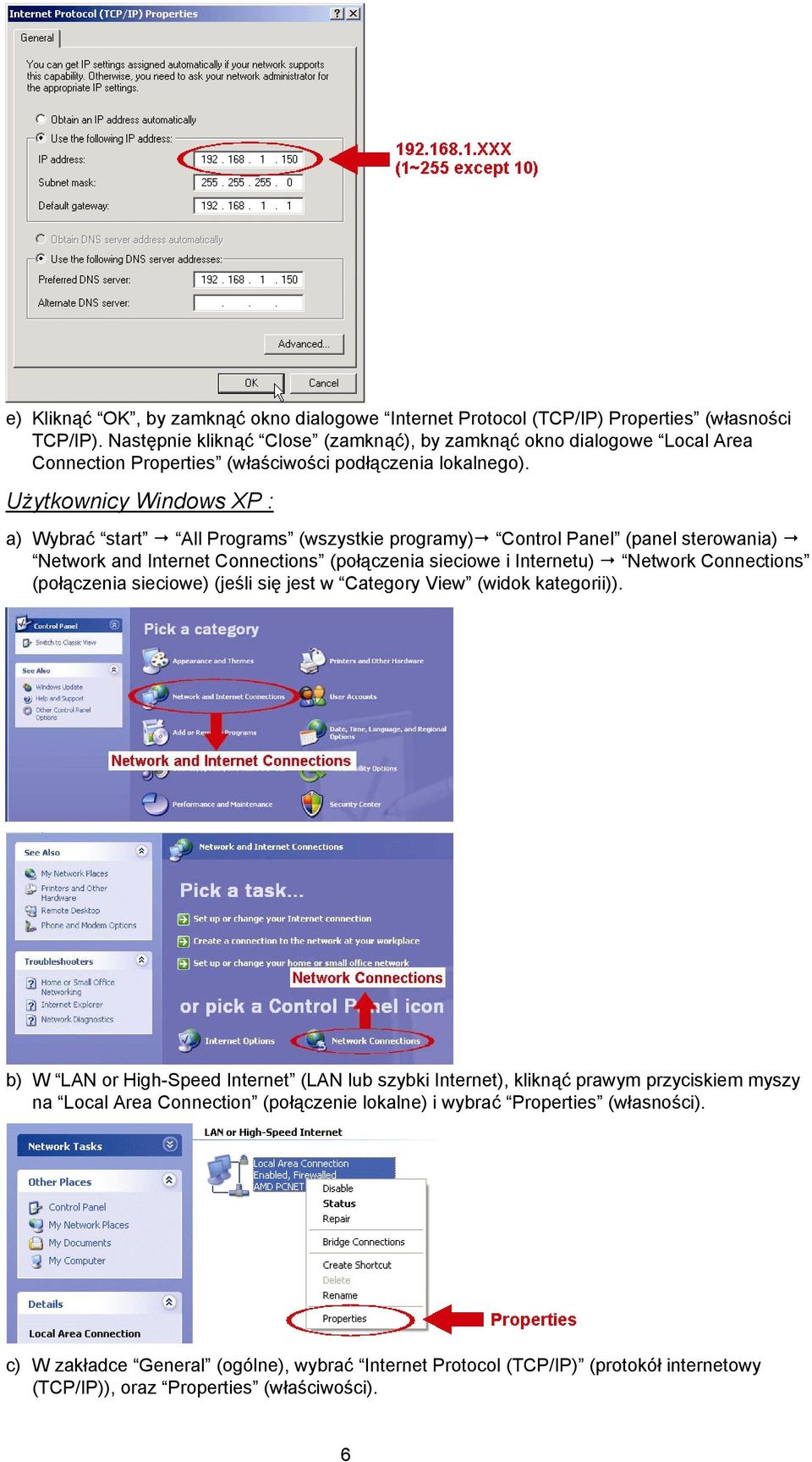 Użytkownicy Windows XP : a) Wybrać start All Programs (wszystkie programy) Control Panel (panel sterowania) Network and Internet Connections (połączenia sieciowe i Internetu) Network Connections