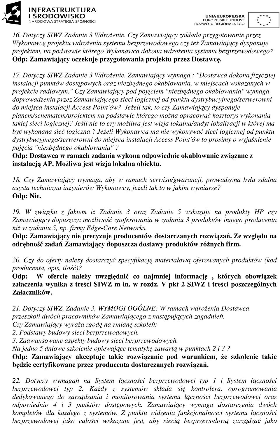 bezprzewodowego? Odp: Zamawiający oczekuje przygotowania projektu przez Dostawcę. 17. Dotyczy SIWZ Zadanie 3 Wdrożenie.