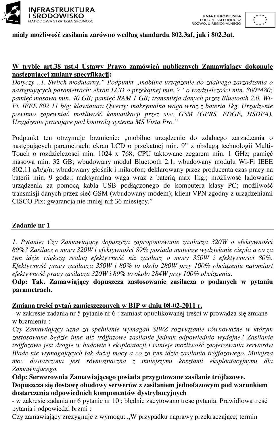 40 GB; pamięć RAM 1 GB; transmisja danych przez Bluetooth 2.0, Wi- Fi. IEEE 802.11 b/g; klawiatura Qwerty; maksymalna waga wraz z bateria 1kg.