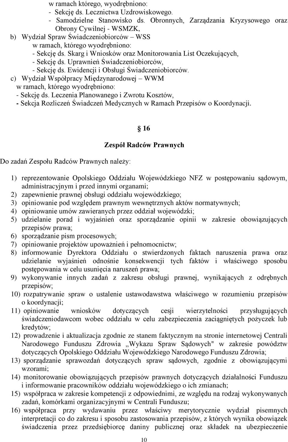 Skarg i Wniosków oraz Monitorowania List Oczekujących, - Sekcję ds. Uprawnień Świadczeniobiorców, - Sekcję ds. Ewidencji i Obsługi Świadczeniobiorców.