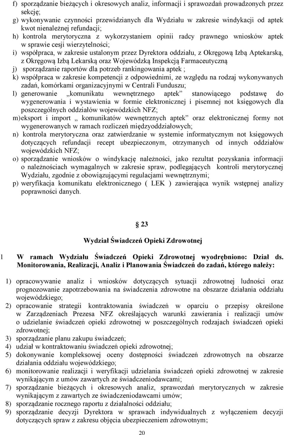 Izbą Aptekarską, z Okręgową Izbą Lekarską oraz Wojewódzką Inspekcją Farmaceutyczną j) sporządzanie raportów dla potrzeb rankingowania aptek ; k) współpraca w zakresie kompetencji z odpowiednimi, ze