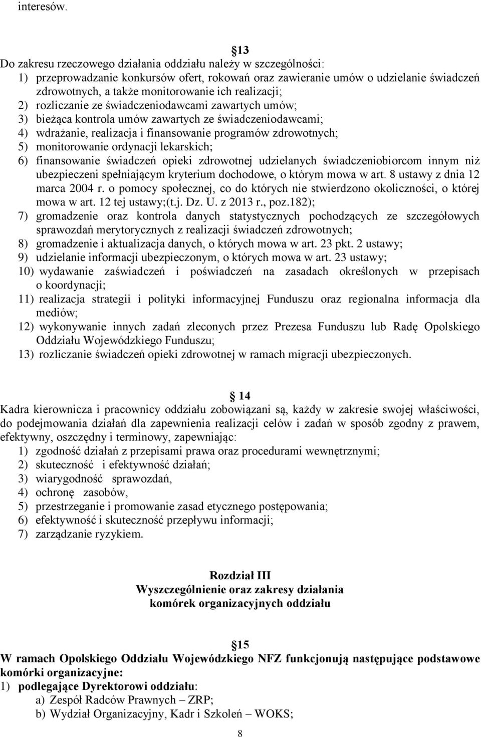 realizacji; 2) rozliczanie ze świadczeniodawcami zawartych umów; 3) bieżąca kontrola umów zawartych ze świadczeniodawcami; 4) wdrażanie, realizacja i finansowanie programów zdrowotnych; 5)