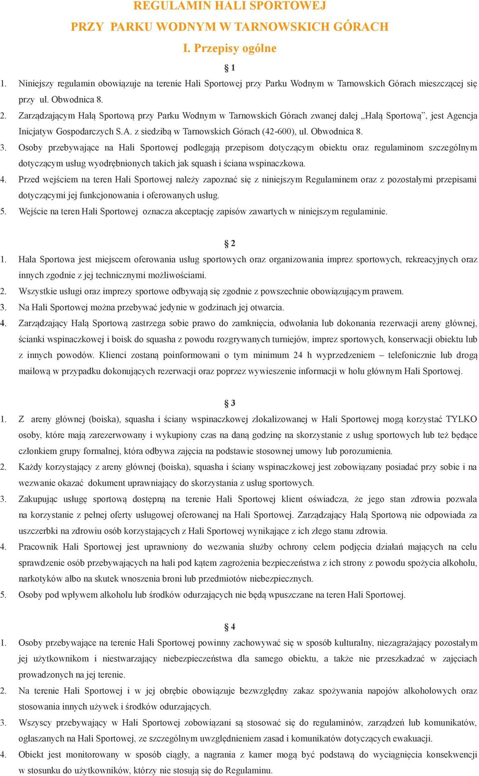 Zarządzającym Halą Sportową przy Parku Wodnym w Tarnowskich Górach zwanej dalej Halą Sportową, jest Agencja Inicjatyw Gospodarczych S.A. z siedzibą w Tarnowskich Górach (42-600), ul. Obwodnica 8. 3.