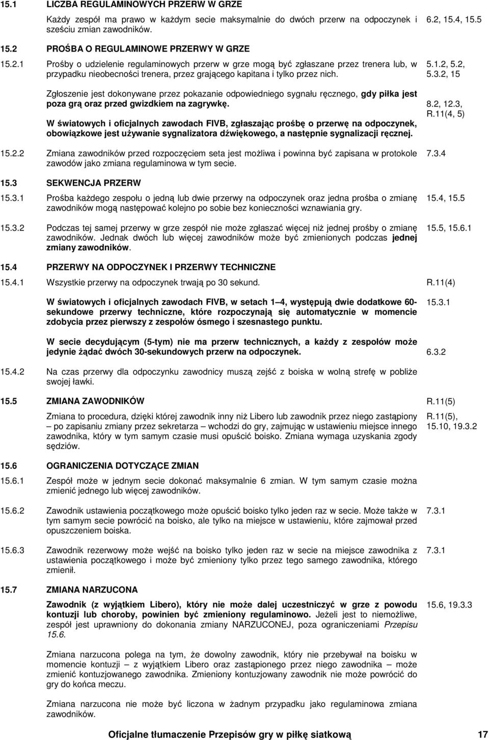 1 Prośby o udzielenie regulaminowych przerw w grze mogą być zgłaszane przez trenera lub, w przypadku nieobecności trenera, przez grającego kapitana i tylko przez nich.