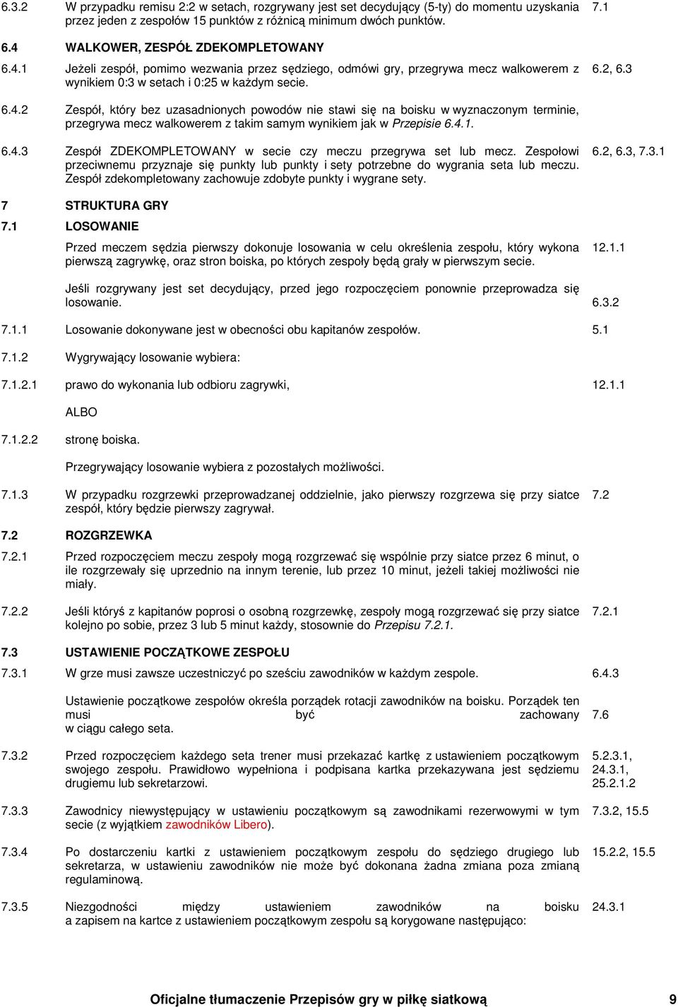 4.1. 6.4.3 Zespół ZDEKOMPLETOWANY w secie czy meczu przegrywa set lub mecz. Zespołowi przeciwnemu przyznaje się punkty lub punkty i sety potrzebne do wygrania seta lub meczu.