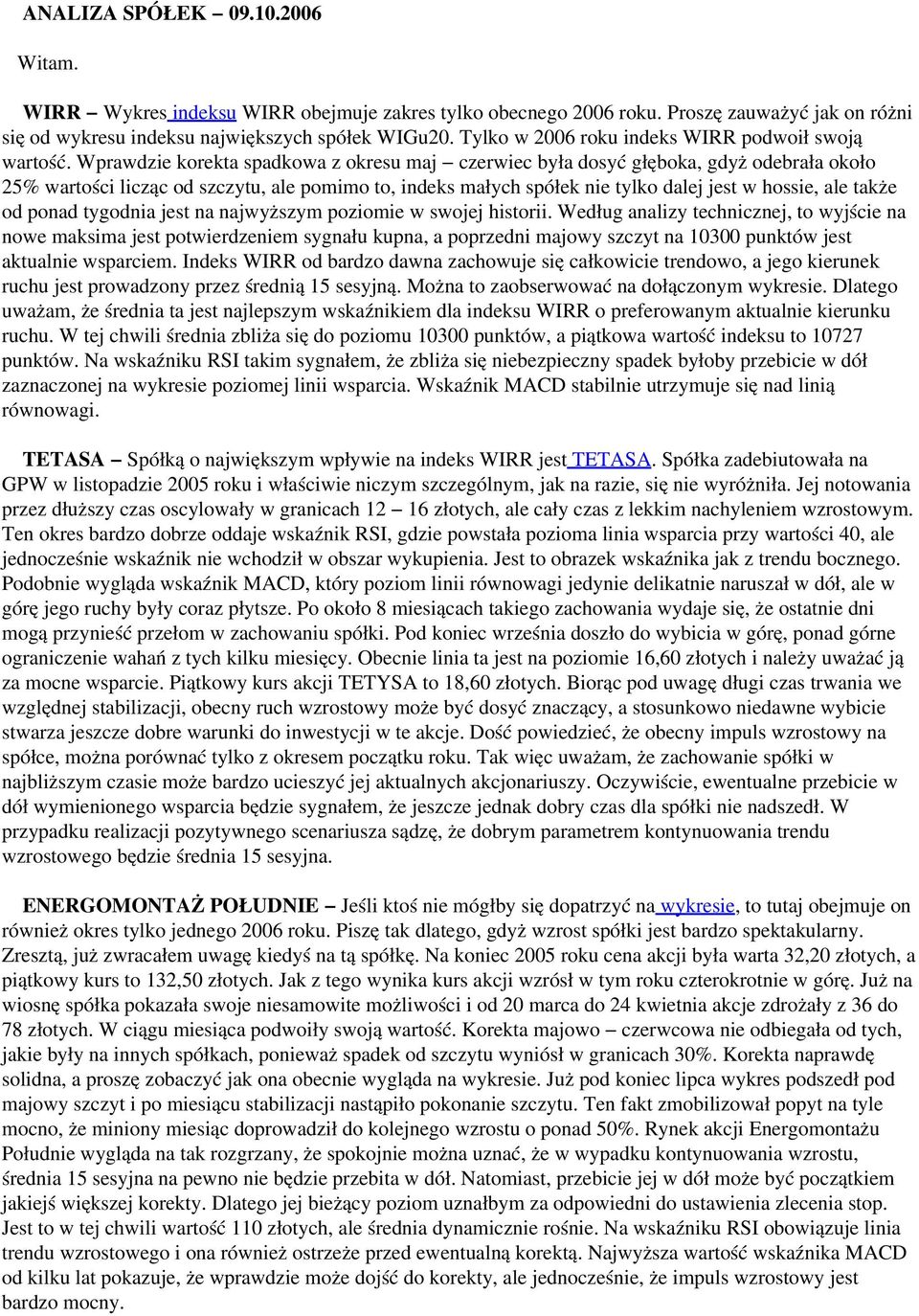 Wprawdzie korekta spadkowa z okresu maj czerwiec była dosyć głęboka, gdyż odebrała około 25% wartości licząc od szczytu, ale pomimo to, indeks małych spółek nie tylko dalej jest w hossie, ale także