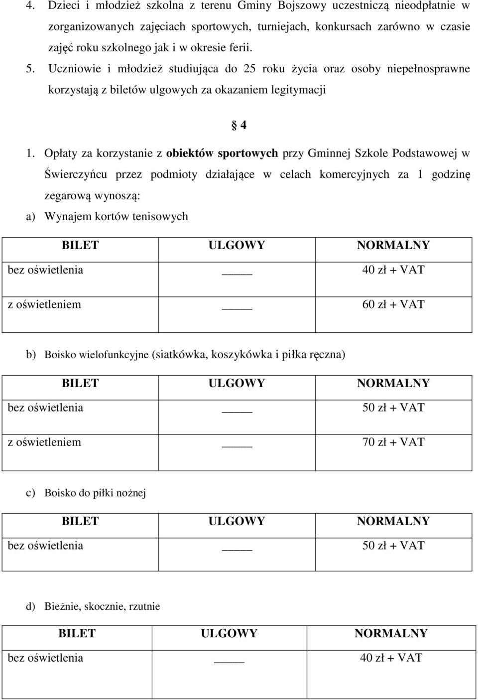 Opłaty za korzystanie z obiektów sportowych przy Gminnej Szkole Podstawowej w Świerczyńcu przez podmioty działające w celach komercyjnych za 1 godzinę zegarową wynoszą: a) Wynajem kortów tenisowych