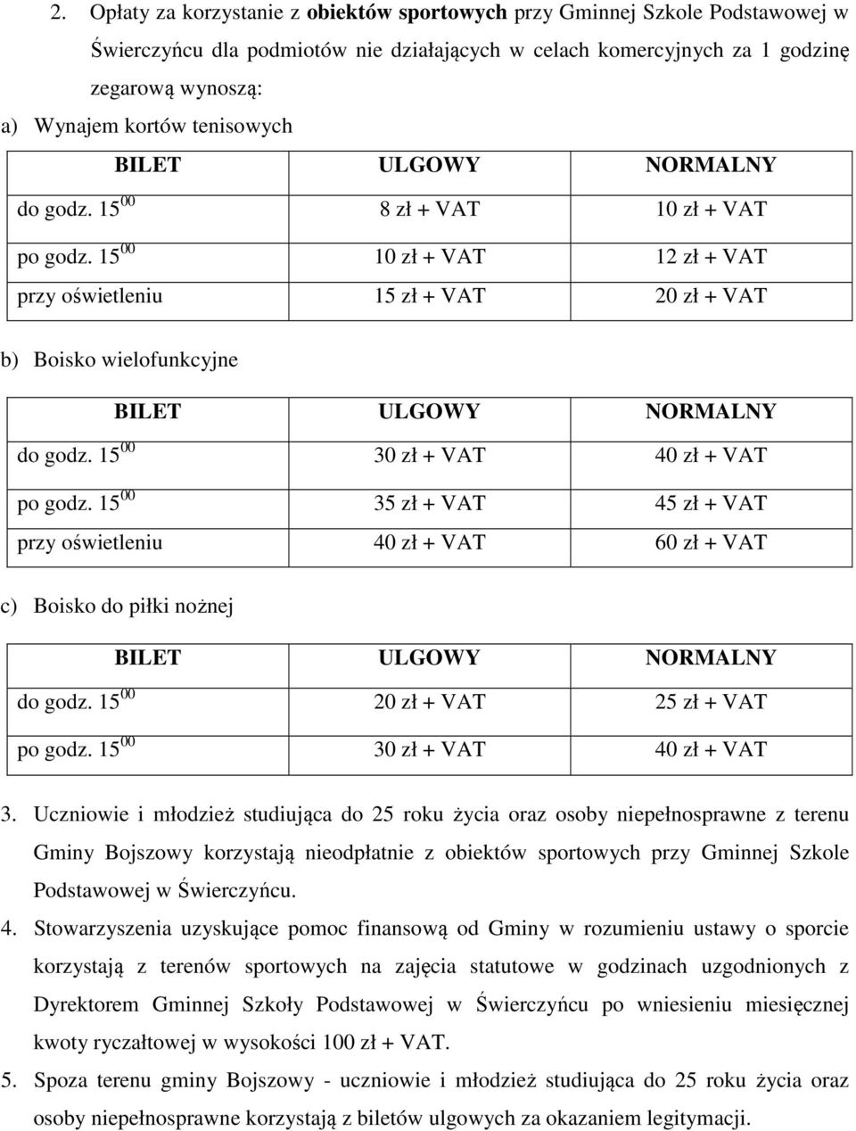 15 00 30 zł + VAT 40 zł + VAT po godz. 15 00 35 zł + VAT 45 zł + VAT przy oświetleniu 40 zł + VAT 60 zł + VAT c) Boisko do piłki nożnej do godz. 15 00 20 zł + VAT 25 zł + VAT po godz.