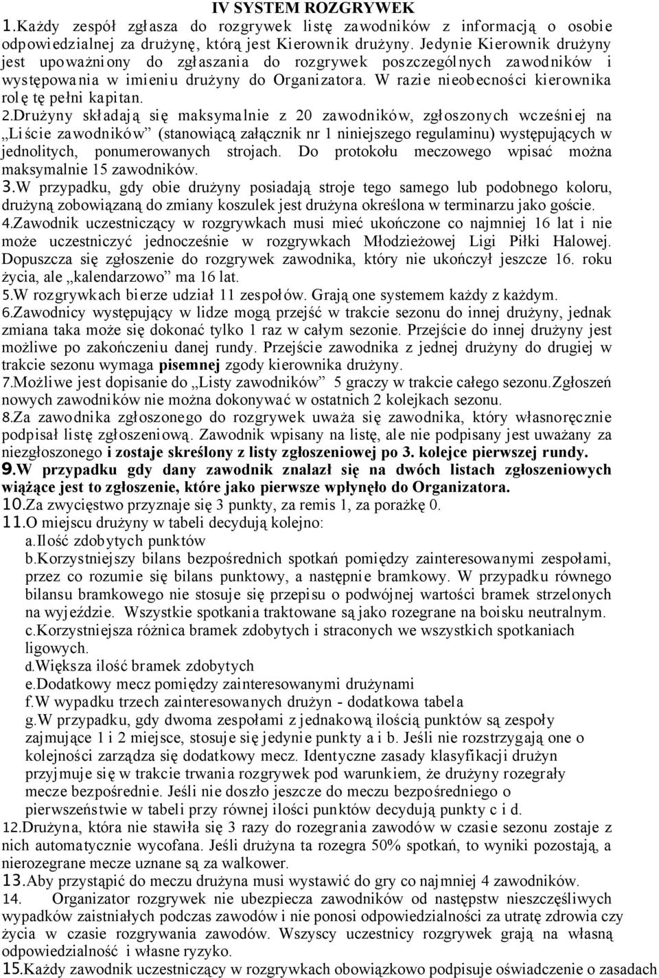 2 Drużyny składają się maksymalnie z 20 zawodników, zgłoszonych wcześniej na Liście zawodników (stanowiącą załącznik nr 1 niniejszego regulaminu) występujących w jednolitych, ponumerowanych strojach.