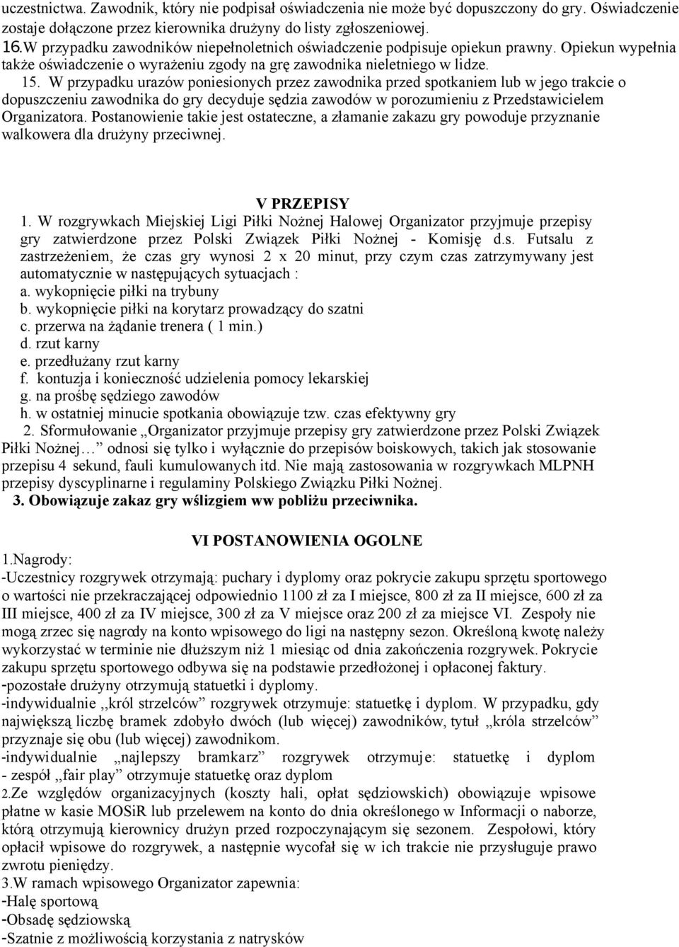 W przypadku urazów poniesionych przez zawodnika przed spotkaniem lub w jego trakcie o dopuszczeniu zawodnika do gry decyduje sędzia zawodów w porozumieniu z Przedstawicielem Organizatora.