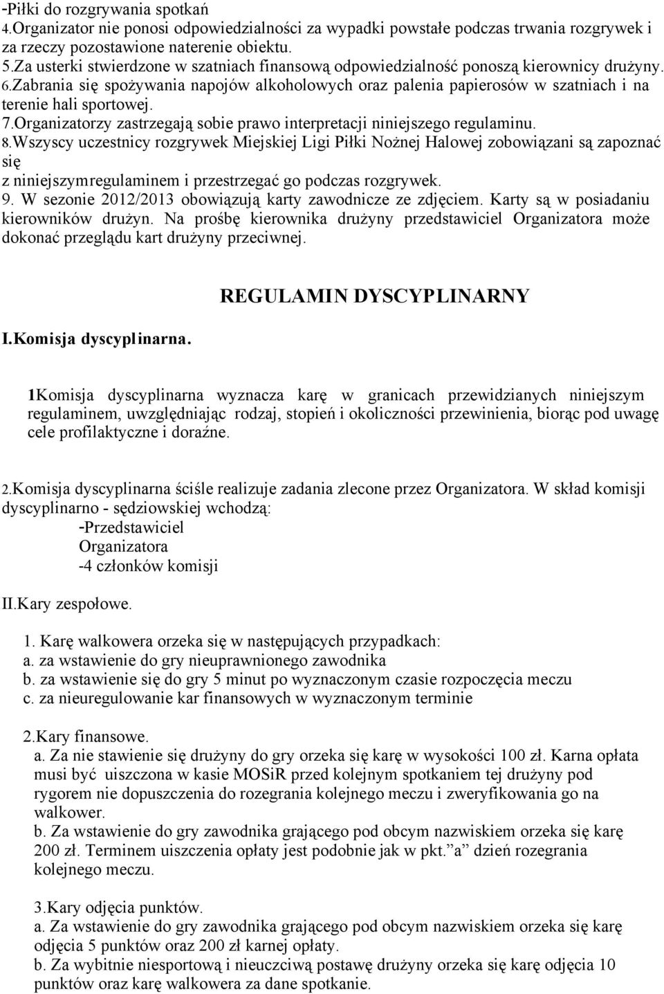 Zabrania się spożywania napojów alkoholowych oraz palenia papierosów w szatniach i na terenie hali sportowej. 7.Organizatorzy zastrzegają sobie prawo interpretacji niniejszego regulaminu. 8.